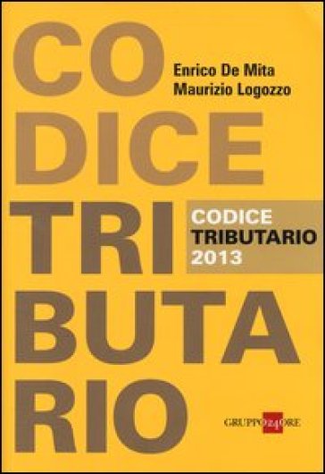 Codice tributario 2013 - Enrico De Mita - Maurizio Logozzo