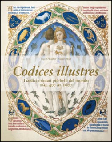 Codices illustres. I codici miniati più belli del mondo dal 400 al 1600 - Ingo F. Walther - Norbert Wolf