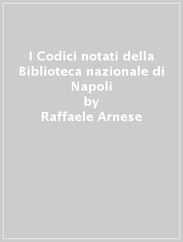 I Codici notati della Biblioteca nazionale di Napoli - Raffaele Arnese