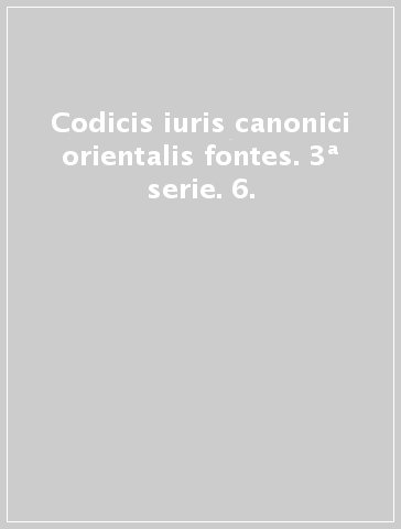 Codicis iuris canonici orientalis fontes. 3ª serie. 6.