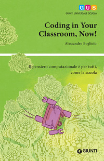 Coding in your classroom, now! Il pensiero computazionale è per tutti, come la scuola - Alessandro Bogliolo