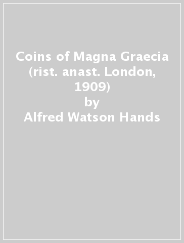 Coins of Magna Graecia (rist. anast. London, 1909) - Alfred Watson Hands
