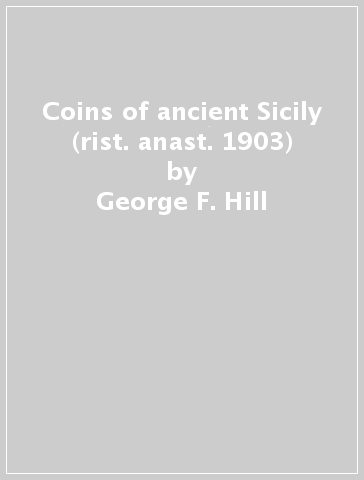 Coins of ancient Sicily (rist. anast. 1903) - George F. Hill