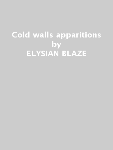 Cold walls & apparitions - ELYSIAN BLAZE