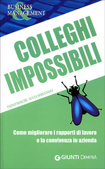 Colleghi impossibili. Come migliorare i rapporti di lavoro e la convivenza in azienda - Paolo Boschi - Lucia Sprugnoli