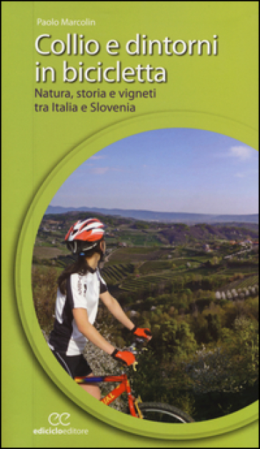 Collio e dintorni in bicicletta. Natura, storia e vigneti tra Italia eSlovenia - Paolo Marcolin
