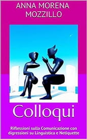 Colloqui. Riflessioni sulla Comunicazione con digressioni su Linguistica e Netiquette