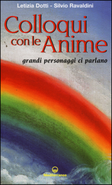 Colloqui con le anime. Grandi personaggi ci parlano - Letizia Dotti - Silvio Ravaldini