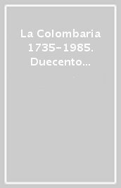 La Colombaria 1735-1985. Duecento cinquanta anni di «vicende» e d
