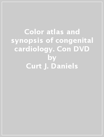 Color atlas and synopsis of congenital cardiology. Con DVD - Curt J. Daniels - Ali N. Zaidi