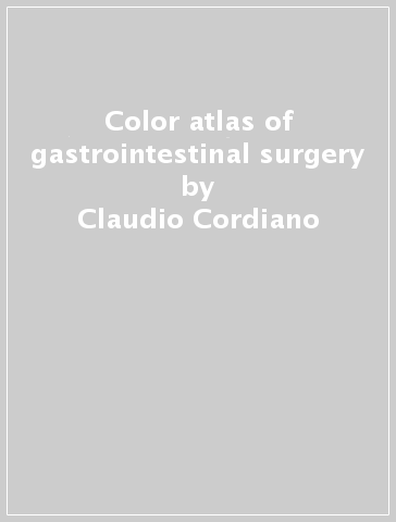 Color atlas of gastrointestinal surgery - Claudio Cordiano - George Nardi