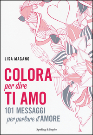 Colora per dire ti amo. Ediz. illustrata - Lisa Magano