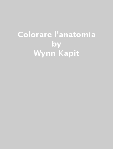 Colorare l'anatomia - Wynn Kapit - Lawrence M. Elson