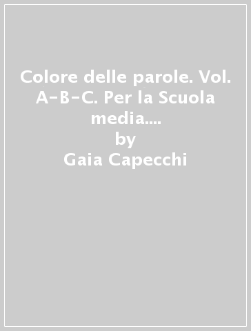 Colore delle parole. Vol. A-B-C. Per la Scuola media. Con e-book. Con espansione online - Gaia Capecchi - Stefania Cabitza