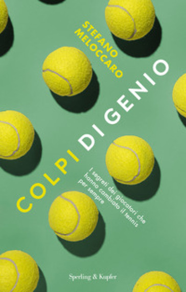 Colpi di genio. I segreti dei giocatori che hanno cambiato il tennis per sempre - Stefano Meloccaro