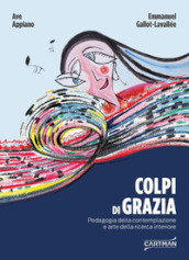 Colpi di grazia. Pedagogia della contemplazione e arte della ricerca interiore