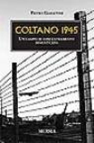 Coltano 1945. Un campo di concentramento dimenticato - Pietro Ciabattini