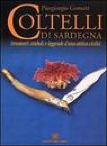 Coltelli di Sardegna. Strumenti, simboli e leggende d'una antica civiltà - Piergiorgio Gometz