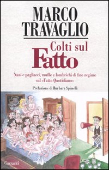 Colti sul Fatto. Nani e pagliacci, muffe e lombrichi di fine regime sul «Fatto Quotidiano» - Marco Travaglio