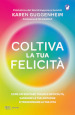 Coltiva la tua felicità. Come affrontare traumi e difficoltà, cambiare le tue abitudini e trasformare la tua vita