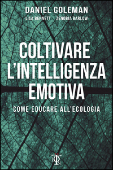 Coltivare l'intelligenza emotiva. Come educare all'ecologia - Daniel Goleman - Lisa Bennett - Zenobia Barlow