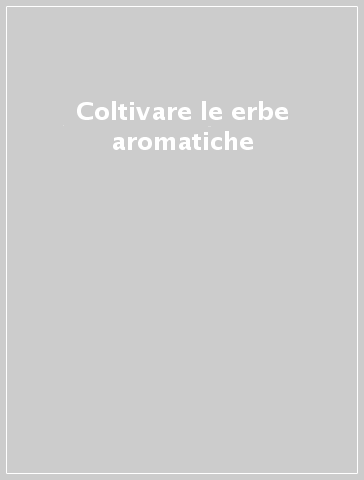 Coltivare le erbe aromatiche