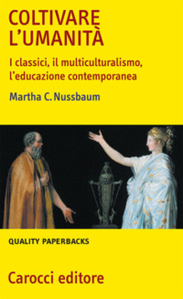 Coltivare l'umanità. I classici, il multiculturalismo, l'educazione contemporanea - Martha C. Nussbaum