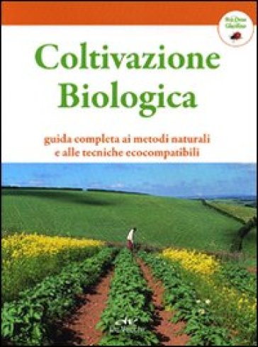 Coltivazione biologica. Guida completa ai metodi naturali e alle tecniche ecocompatibili