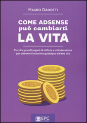 Come AdSense può cambiarti la vita. Piccoli e grandi segreti di utilizzo e ottimizzazione per ottenere il massimo guadagno dal tuo sito