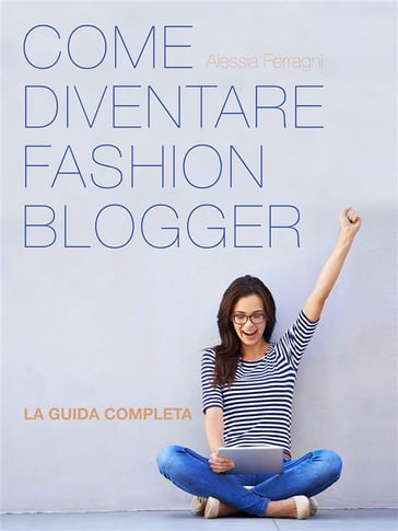 Come Diventare Fashion Blogger - Alessia Ferragni - Chiara ferragni