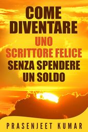 Come Diventare Uno Scrittore Felice Senza Spendere Un Soldo