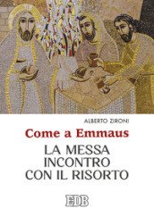 Come a Emmaus. La Messa incontro con il Risorto