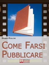 Come Farsi Pubblicare. Dai Libri alle Fiction: come Presentare e Rendere Appetibile il Tuo Progetto (Ebook Italiano - Anteprima Gratis)