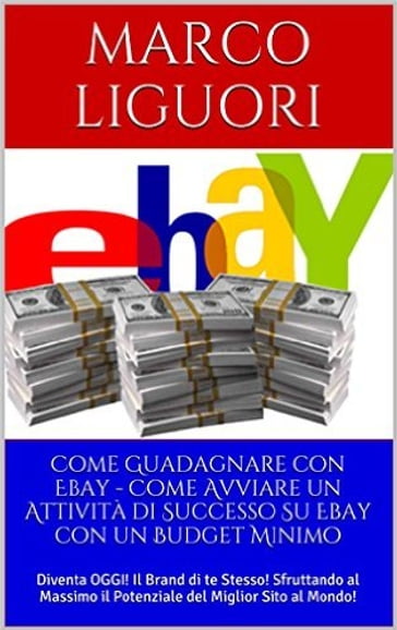 Come Guadagnare con Ebay - Come Avviare un'Attività Online con un Budget Ridotto - Marco Liguori