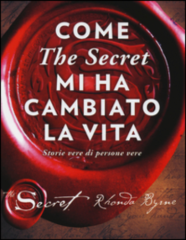 Come «The secret» mi ha cambiato la vita. Storie vere di persone vere - Rhonda Byrne