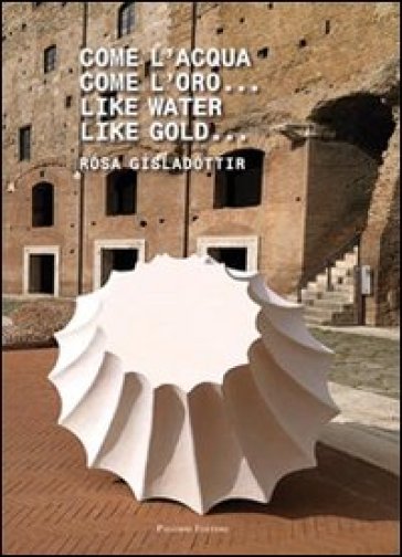 Come l'acqua come l'oro... Ediz. italiana e inglese - Rosa Gisladottir