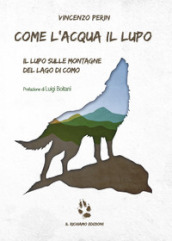 Come l acqua il lupo. Il lupo sulle montagne del lago di Como