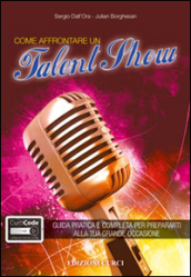 Come affrontare un talent show. Guida pratica e completa per prepararti alla tua grande occasione. Con aggiornamento online