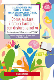 Come aiutare i propri bambini con disturbi emotivi. Un quaderno di lavoro con l UP-C