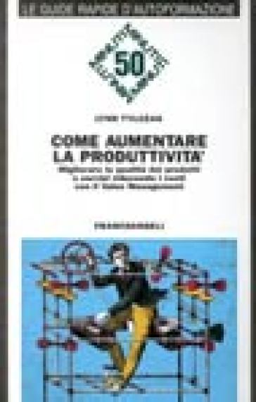 Come aumentare la produttività. Migliorare la qualità dei prodotti e dei servizi riducendo i costi con il value management - Lynn Tylczak