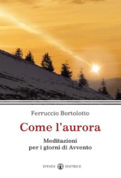 Come l aurora. Meditazioni per i giorni di Avvento