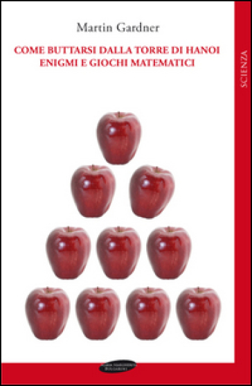 Come buttarsi dalla torre di Hanoi. Enigmi e giochi matematici - Martin Gardner