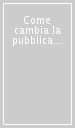 Come cambia la pubblica amministrazione. Politiche, progetti, esperienze in Emilia Romagna, in Italia e in Europa