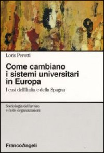 Come cambiano i sistemi universitari in Europa. I casi dell'Italia e della Spagna - Loris Perotti