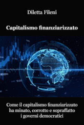 Come il capitalismo finanziarizzato ha minato, corrotto e sopraffatto i governi democratici