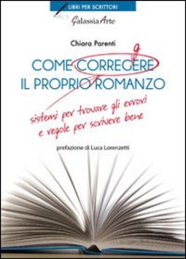 Come correggere il proprio romanzo. Sistemi per trovare gli errori e regole per scrivere bene - Chiara Parenti