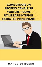 Come creare un proprio canale su youtube + come utilizzare internet guida per principianti