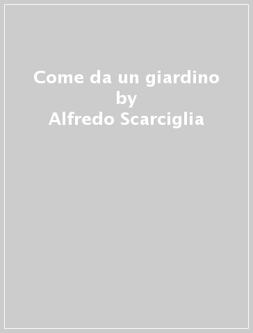 Come da un giardino - Alfredo Scarciglia