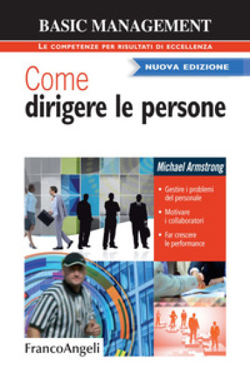 Come dirigere le persone. Gestire i problemi del personale. Motivare i collaboratori. Far crescere le performance - Michael Armstrong