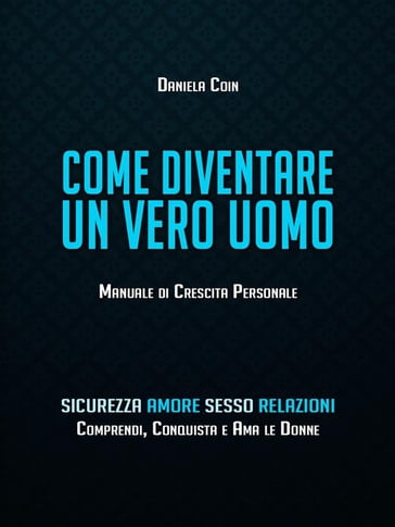 Come diventare un Vero Uomo: Manuale di Crescita Personale - Daniela Coin